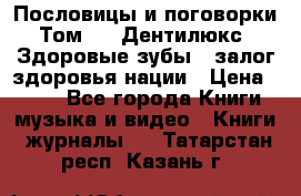 Пословицы и поговорки. Том 6  «Дентилюкс». Здоровые зубы — залог здоровья нации › Цена ­ 310 - Все города Книги, музыка и видео » Книги, журналы   . Татарстан респ.,Казань г.